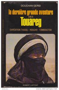DOUCHAN GERSI / LA DERNIERE GRANDE AVENTURE DES TOUAREG EXPEDITION TASSILI HOGGAR TOMBOUCTOU SAHARA TOUAREGS EXPLORATION