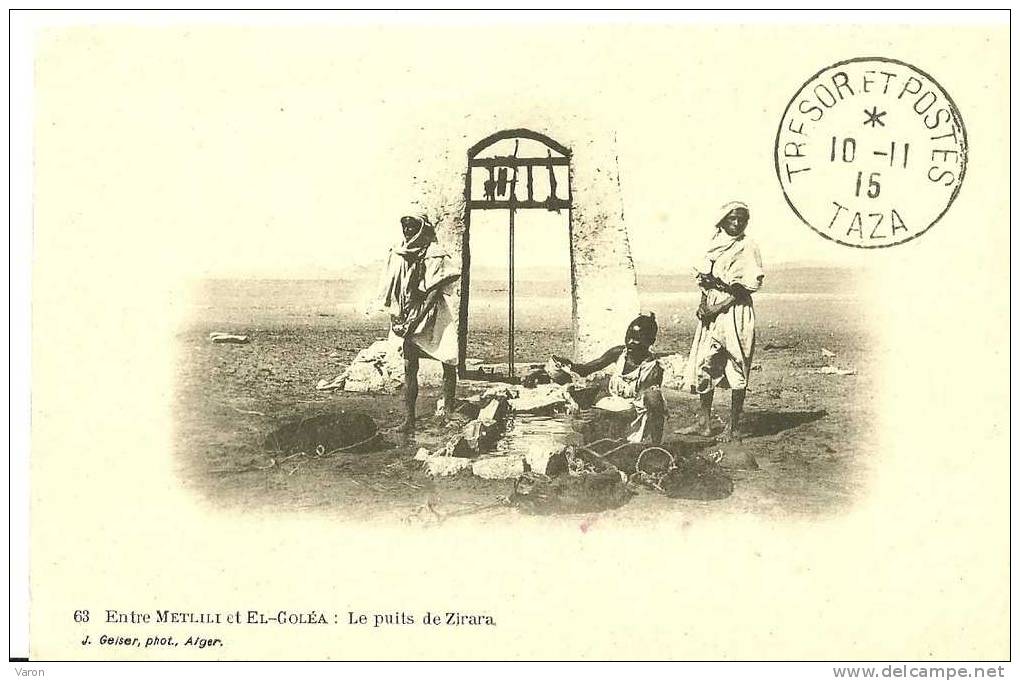 Algérie - LE PUITS DE ZIRARA  entre METLILI ET EL-GOLEA -  J.GEISER photo à ALGER N° 63  expédiée de TAZA en 1915