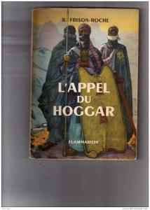 Roger Frison- Roche L´ appel du Hoggar, photographies Chasseloup-Laubat, Pierre Ichac, Frison Roche, Emmanuel Grévin,