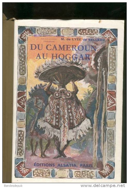 M.Lyée de Belleau  Du Cameroun Au Hoggar Editions Alsatia Paris 1945 Imp Pigelet récit Anthropologie