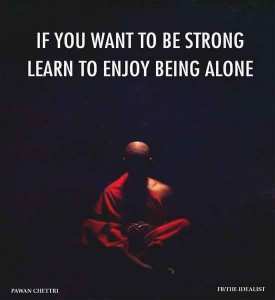 si vous voulez être fort apprendre à profiter d'être seul.