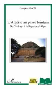 L'ALGÉRIE AU PASSÉ LOINTAIN DE CARTHAGE À LA RÉGENCE D'ALGER Jacques Simon