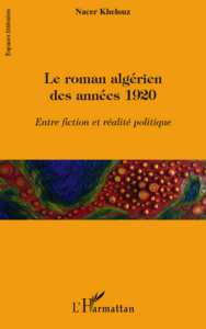 LE ROMAN ALGÉRIEN DES ANNÉES 1920 Entre fiction et réalité politique Nacer Khelouz