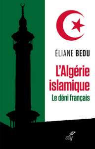 L'Algérie islamique : le déni français de Éliane Bedu