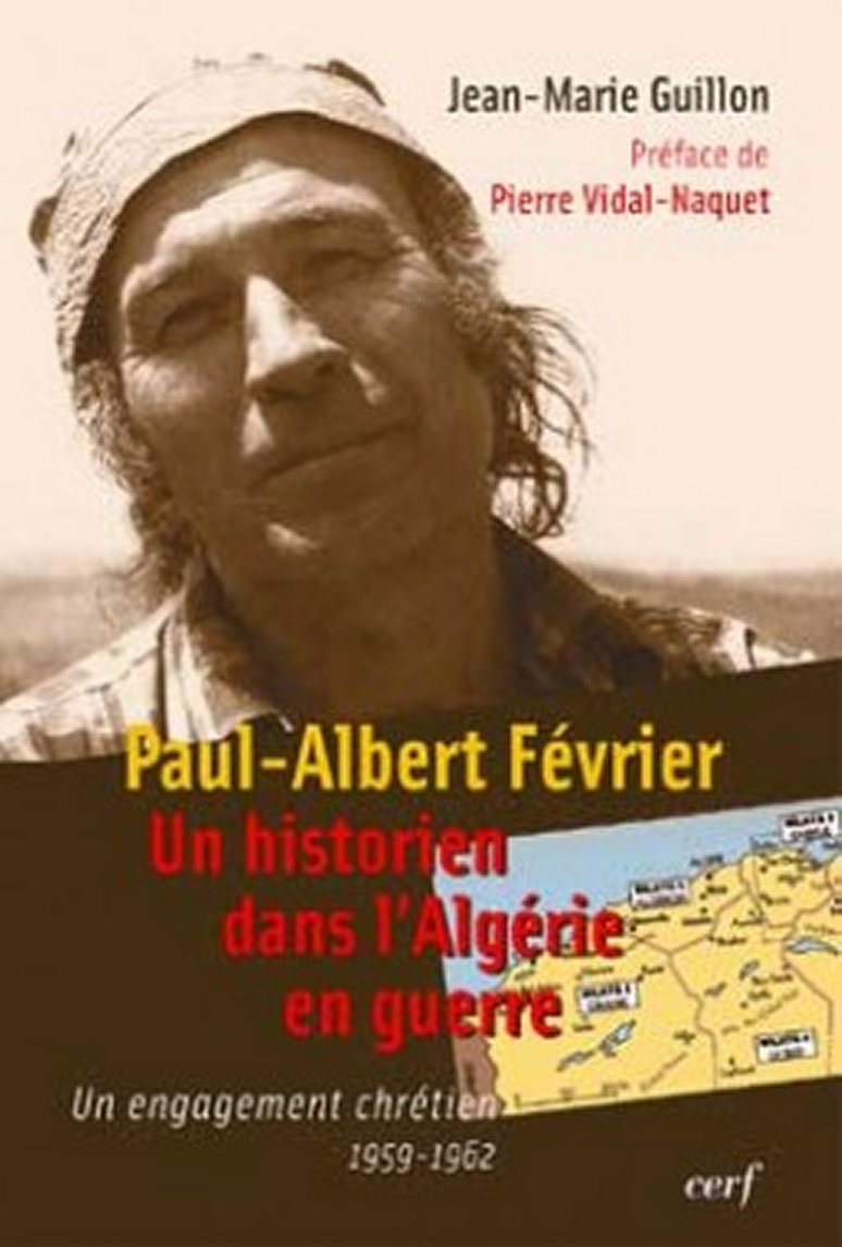 Paul Albert Février – Un historien dans l'Algérie en guerre de Jean-Marie Guillon